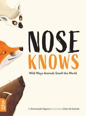 NOSE KNOWS - WILD WAYS ANIMALS SMELL THE WORLD